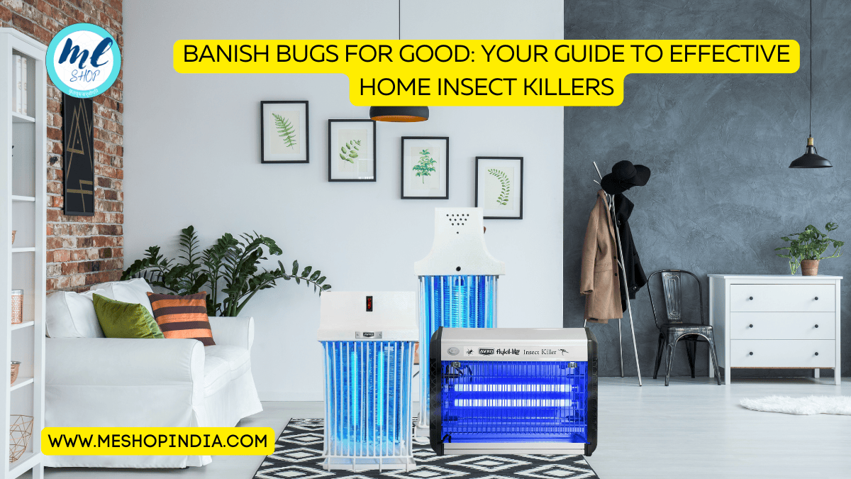BANISH BUGS FOR GOOD: YOUR GUIDE TO EFFECTIVE HOME INSECT KILLERS